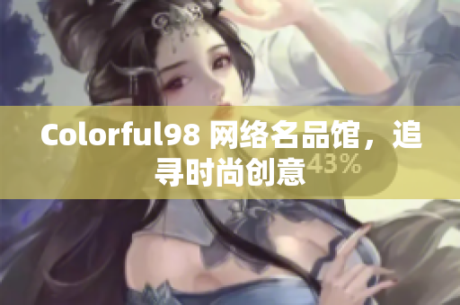 Colorful98 网络名品馆，追寻时尚创意