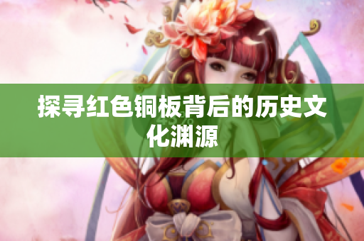 探寻红色铜板背后的历史文化渊源