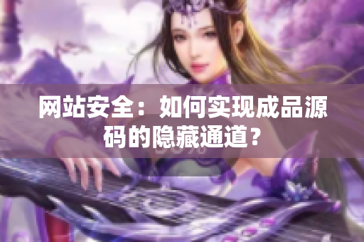 网站安全：如何实现成品源码的隐藏通道？