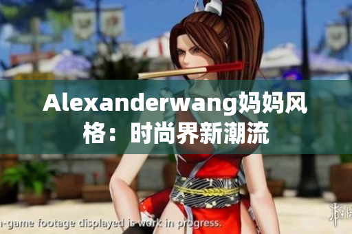 Alexanderwang妈妈风格：时尚界新潮流