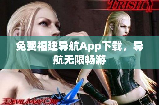 免费福建导航App下载，导航无限畅游