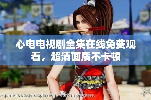 心电电视剧全集在线免费观看，超清画质不卡顿