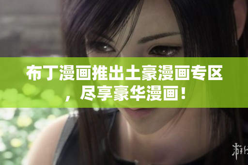 布丁漫画推出土豪漫画专区，尽享豪华漫画！