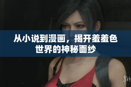 从小说到漫画，揭开羞羞色世界的神秘面纱