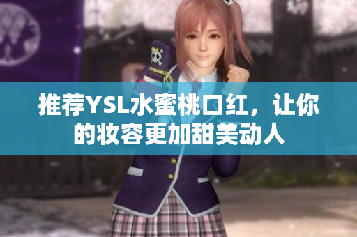 推荐YSL水蜜桃口红，让你的妆容更加甜美动人