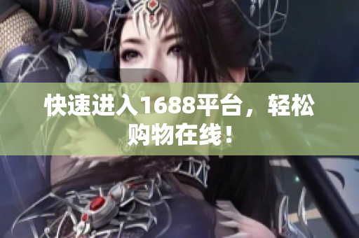 快速进入1688平台，轻松购物在线！