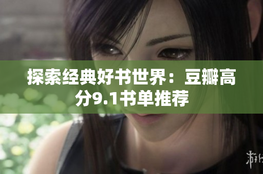 探索经典好书世界：豆瓣高分9.1书单推荐