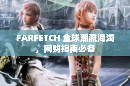 FARFETCH 全球潮流海淘，网购指南必备
