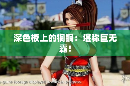 深色板上的铜铜：堪称巨无霸！
