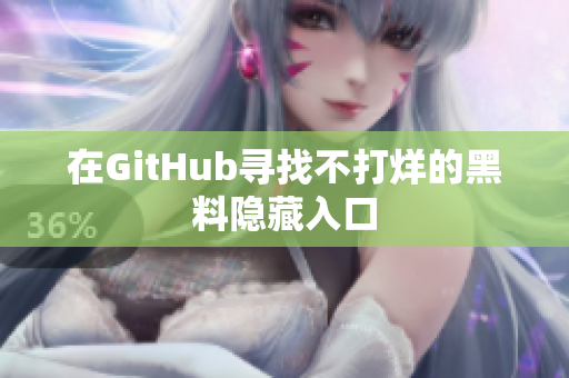 在GitHub寻找不打烊的黑料隐藏入口