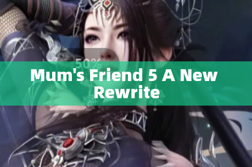 Mum's Friend 5 A New Rewrite