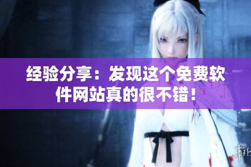 经验分享：发现这个免费软件网站真的很不错！