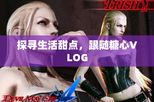 探寻生活甜点，跟随糖心VLOG