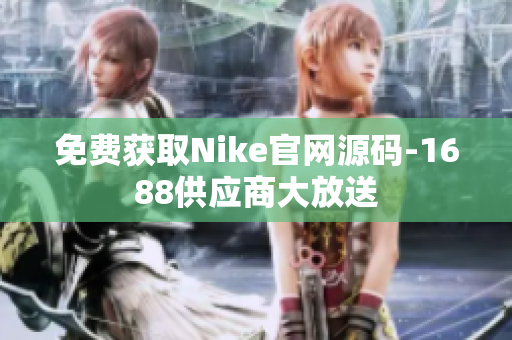 免费获取Nike官网源码-1688供应商大放送