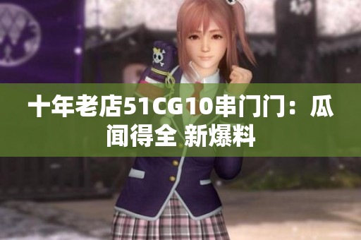 十年老店51CG10串门门：瓜闻得全 新爆料