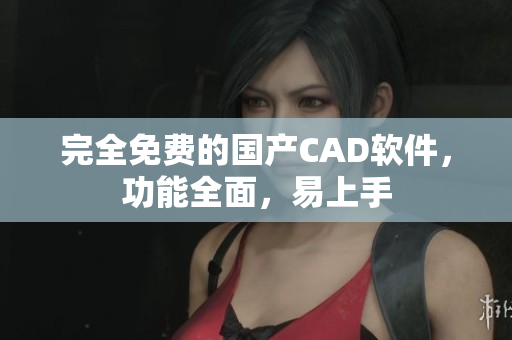 完全免费的国产CAD软件，功能全面，易上手