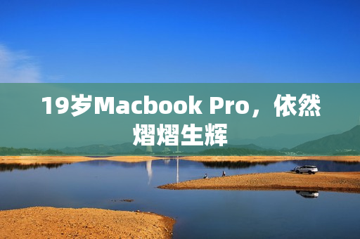 19岁Macbook Pro，依然熠熠生辉