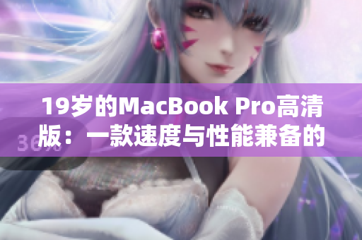 19岁的MacBook Pro高清版：一款速度与性能兼备的电脑追梦神器