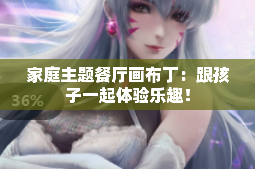 家庭主题餐厅画布丁：跟孩子一起体验乐趣！