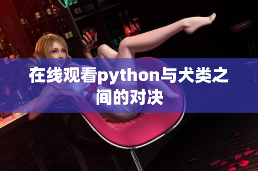 在线观看python与犬类之间的对决