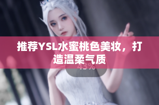 推荐YSL水蜜桃色美妆，打造温柔气质