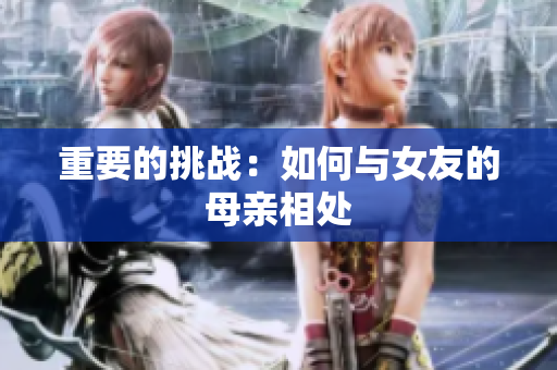 重要的挑战：如何与女友的母亲相处