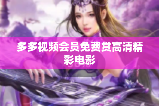 多多视频会员免费赏高清精彩电影