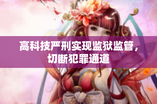 高科技严刑实现监狱监管，切断犯罪通道
