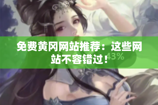 免费黄冈网站推荐：这些网站不容错过！
