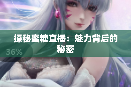 探秘蜜糖直播：魅力背后的秘密