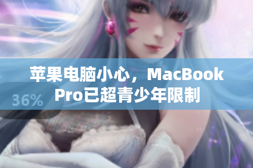 苹果电脑小心，MacBookPro已超青少年限制