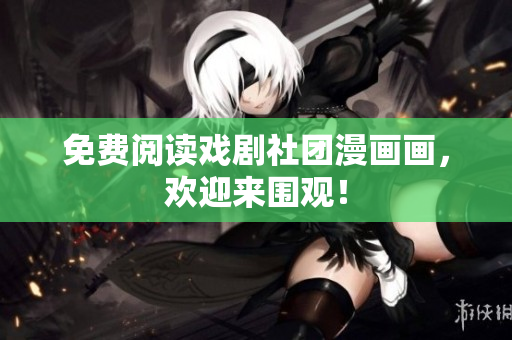 免费阅读戏剧社团漫画画，欢迎来围观！