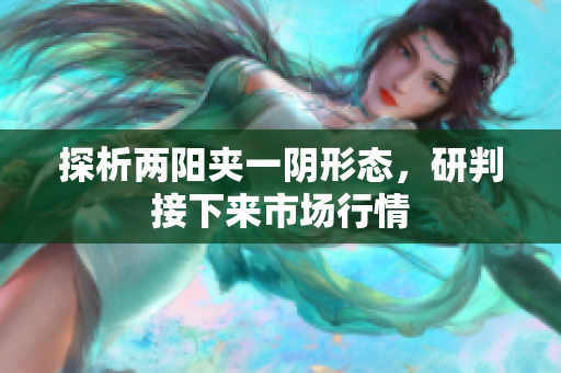 探析两阳夹一阴形态，研判接下来市场行情