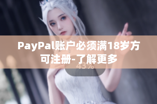 PayPal账户必须满18岁方可注册-了解更多