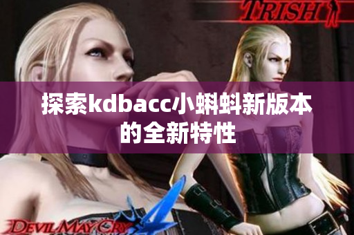 探索kdbacc小蝌蚪新版本的全新特性