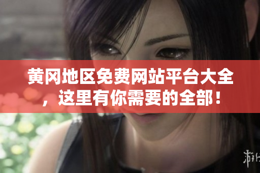黄冈地区免费网站平台大全，这里有你需要的全部！