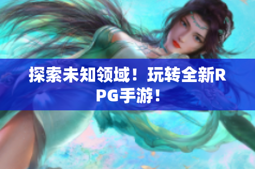 探索未知领域！玩转全新RPG手游！