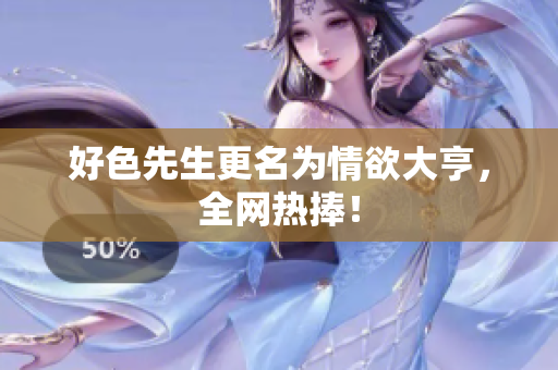 好色先生更名为情欲大亨，全网热捧！