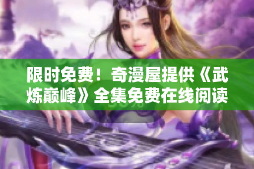 限时免费！奇漫屋提供《武炼巅峰》全集免费在线阅读