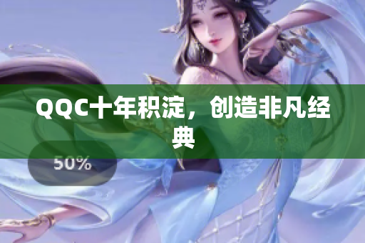 QQC十年积淀，创造非凡经典