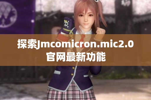 探索Jmcomicron.mic2.0官网最新功能