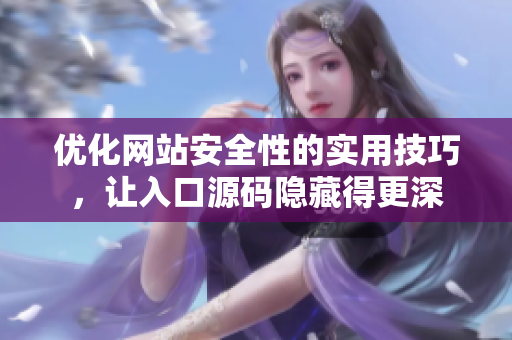 优化网站安全性的实用技巧，让入口源码隐藏得更深