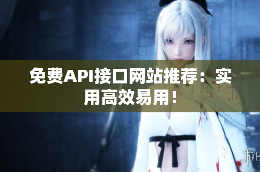 免费API接口网站推荐：实用高效易用！