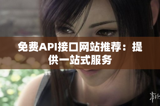 免费API接口网站推荐：提供一站式服务