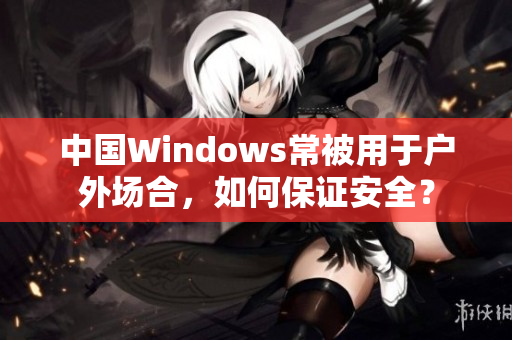 中国Windows常被用于户外场合，如何保证安全？