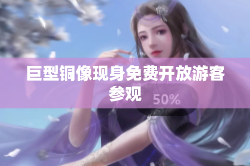 巨型铜像现身免费开放游客参观