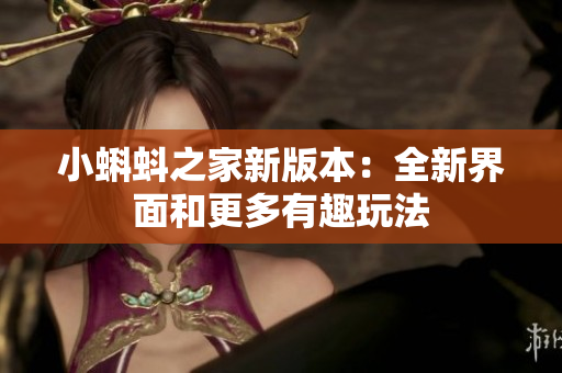 小蝌蚪之家新版本：全新界面和更多有趣玩法