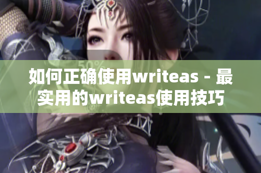 如何正确使用writeas - 最实用的writeas使用技巧