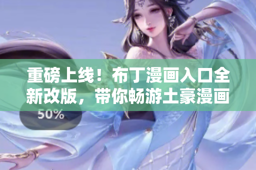 重磅上线！布丁漫画入口全新改版，带你畅游土豪漫画世界