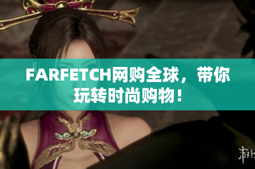 FARFETCH网购全球，带你玩转时尚购物！